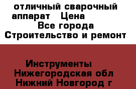 отличный сварочный аппарат › Цена ­ 3 500 - Все города Строительство и ремонт » Инструменты   . Нижегородская обл.,Нижний Новгород г.